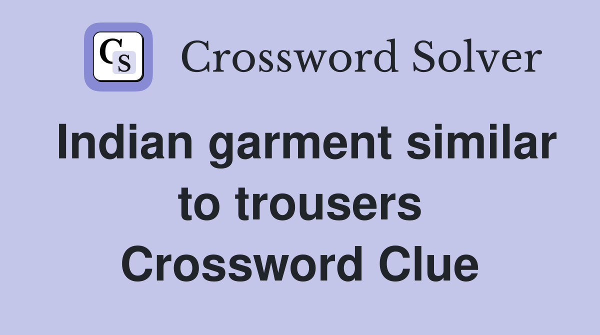 Indian garment similar to trousers Crossword Clue Answers Crossword